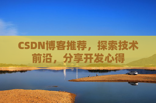 CSDN博客推荐,探索技术前沿,分享开发心得